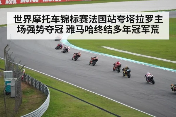 世界摩托车锦标赛法国站夸塔拉罗主场强势夺冠 雅马哈终结多年冠军荒